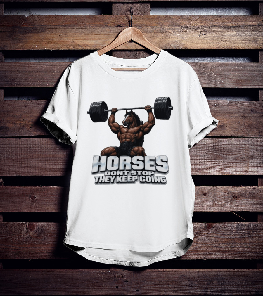 Horses Don't Stop They Keep Going Bodybuilder Lifting Weights T-Shirt