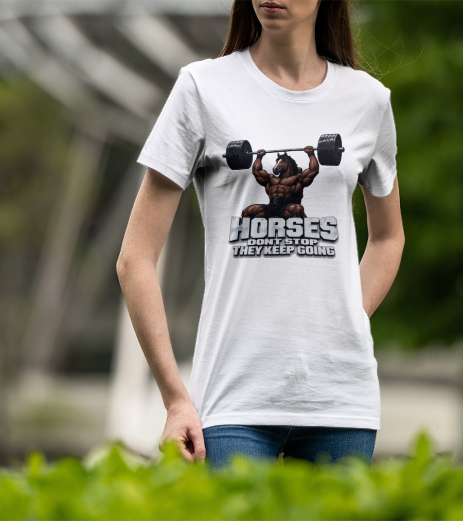 Horses Don't Stop They Keep Going Bodybuilder Lifting Weights T-Shirt
