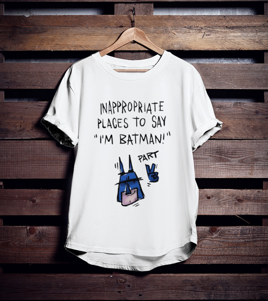 Inappropriate Places To Say I'm Batman Part 2 T-Shirt