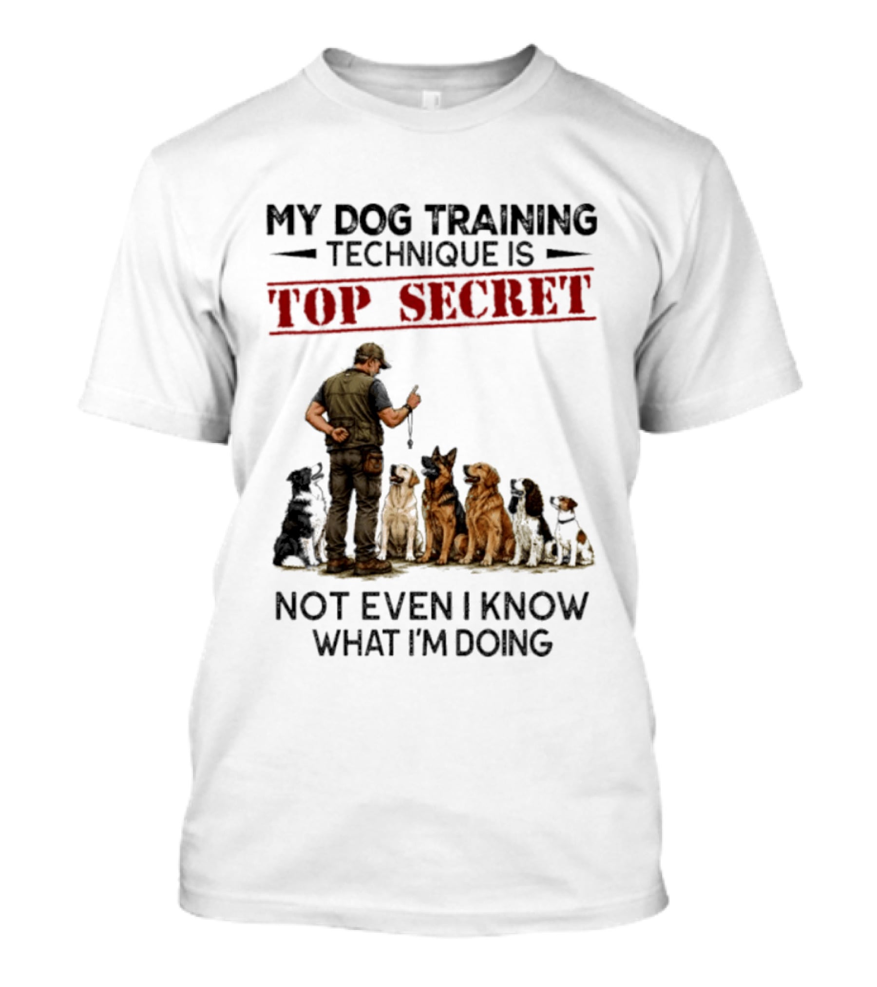 My Dog Training Technique Is Top Secret Not Even I Know What I'm Doing Funny Dog Trainer T-Shirt