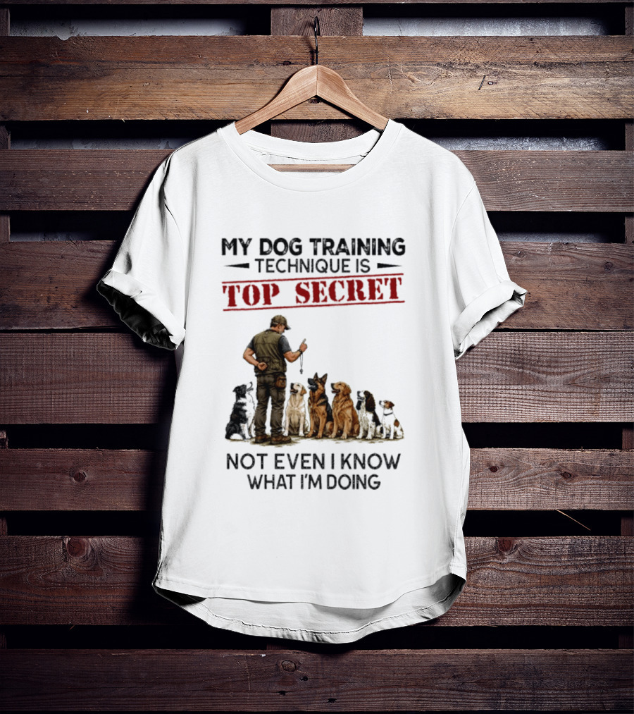 My Dog Training Technique Is Top Secret Not Even I Know What I'm Doing Funny Dog Trainer T-Shirt