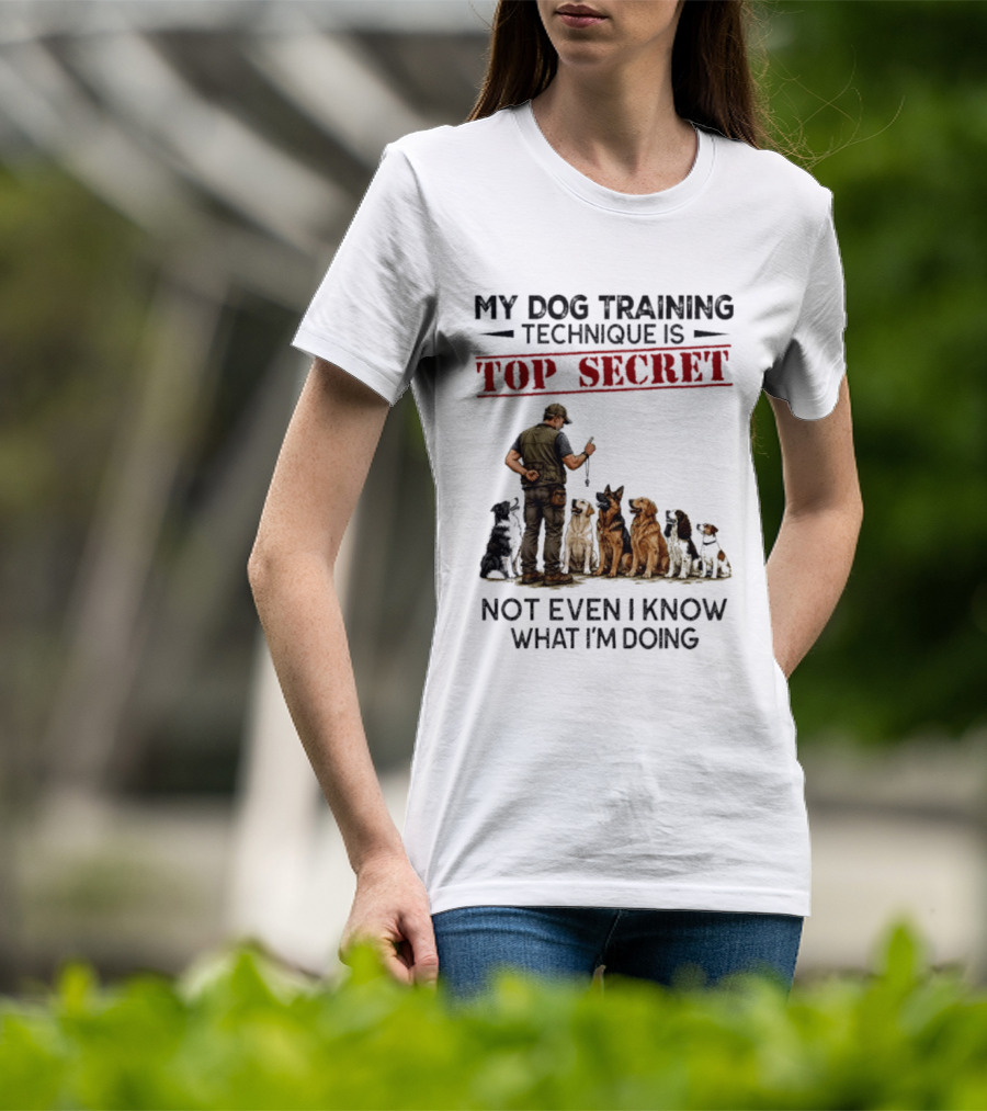 My Dog Training Technique Is Top Secret Not Even I Know What I'm Doing Funny Dog Trainer T-Shirt