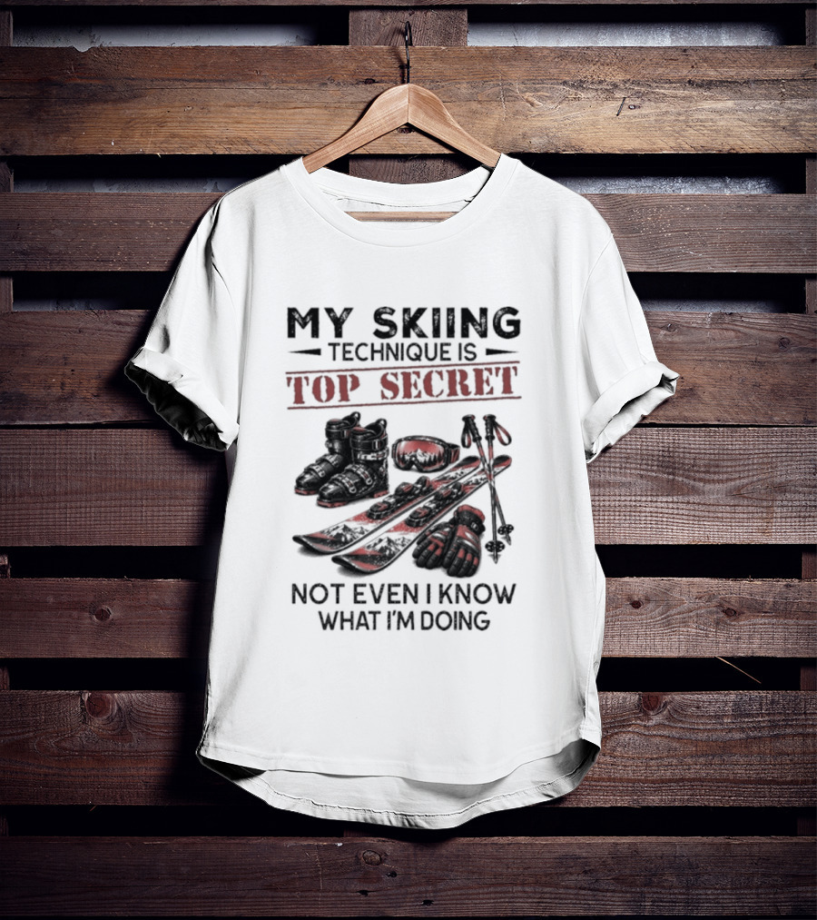 My Skiing Technique Is Top Secret Not Even I Know What I'm Doing Ski Boots Skis And Poles T-Shirt