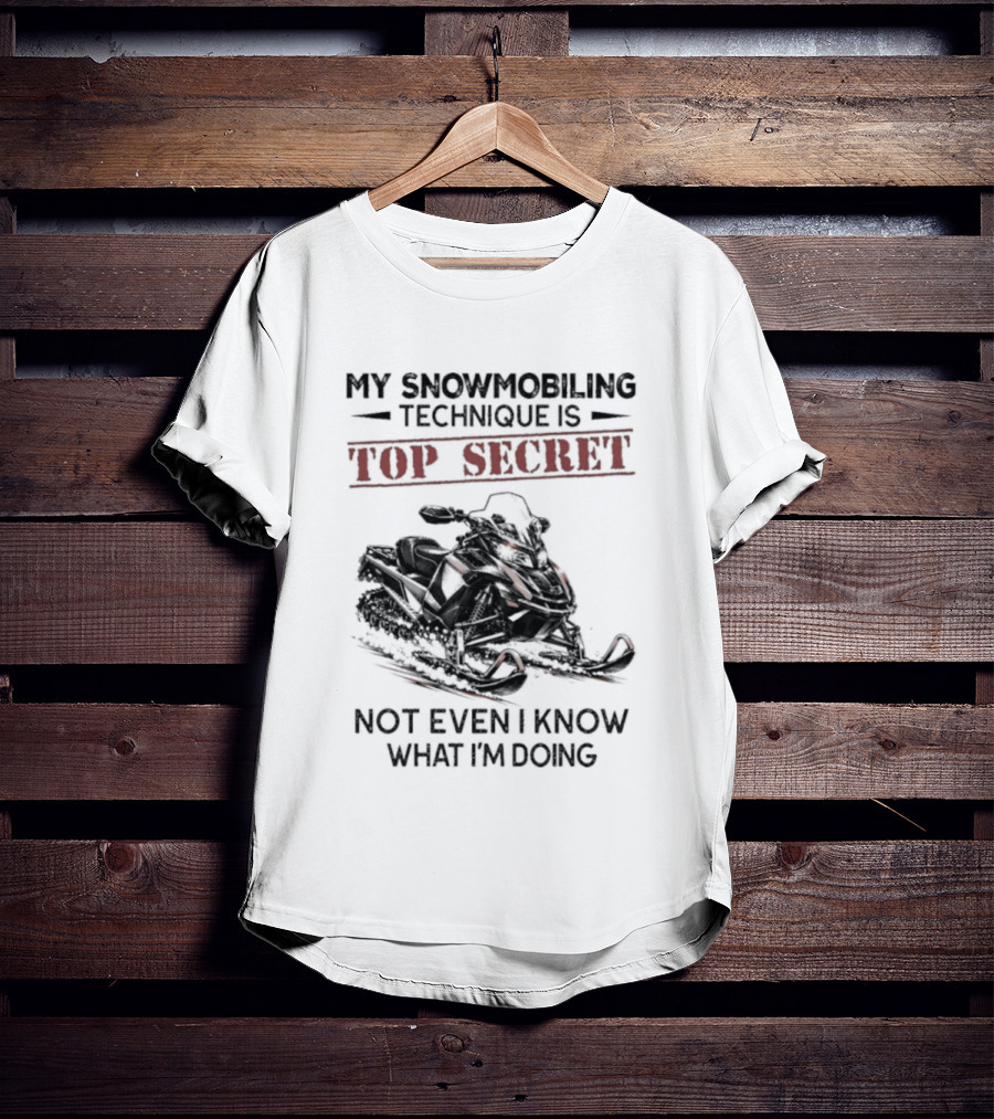 My Snowmobiling Technique Top Secret Not Even I Know What I'm Doing T-Shirt