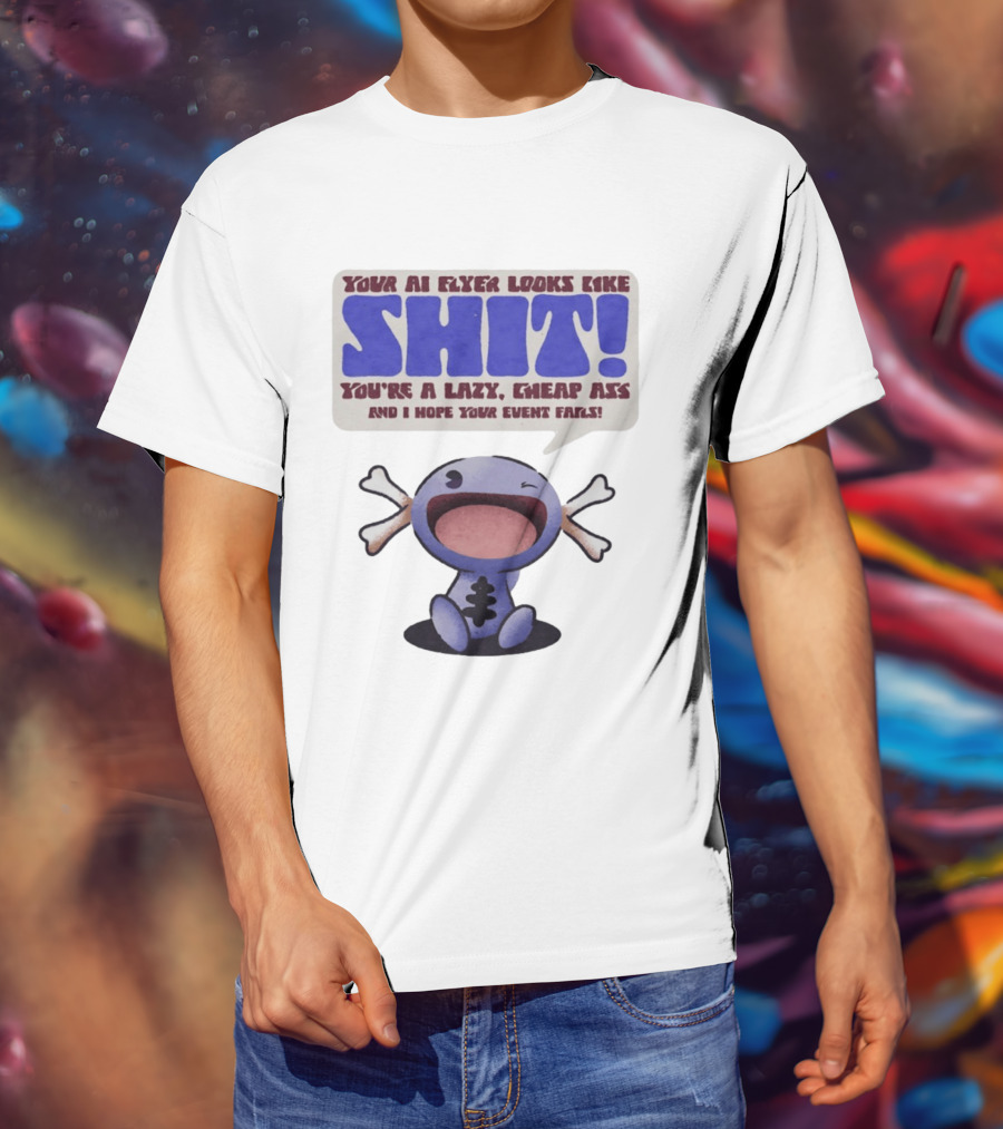 Paldean Wooper Your AI Flyer Looks Like Shit You're A Lazy Cheap Ass And I Hope Your Event Fails T-Shirt