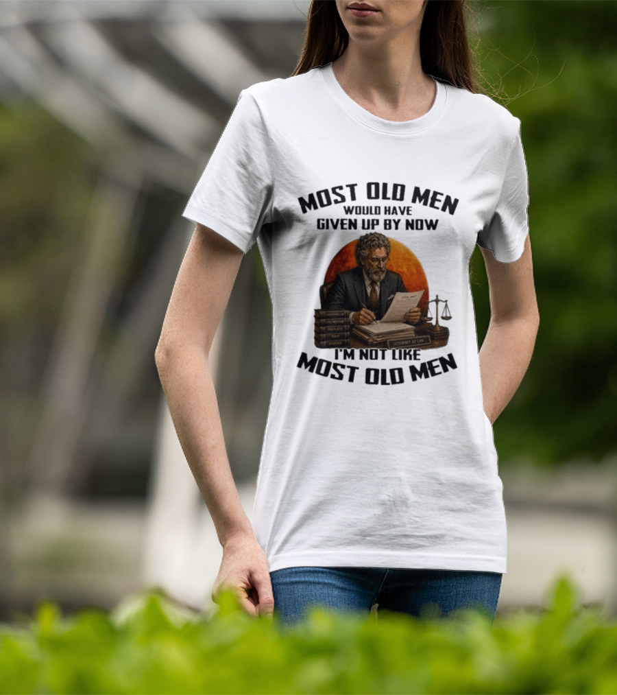 Most Old Men Would Have Given Up By Now I'm Not Like Most Old Men Attorney At Law T-Shirt