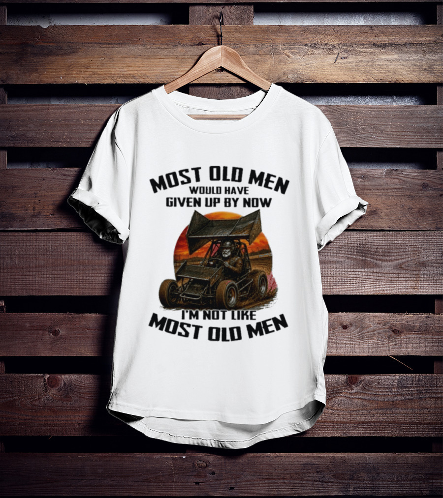 Most Old Men Would Have Given Up Sprint Car Racing I'm Not Like Most Old Men T-Shirt