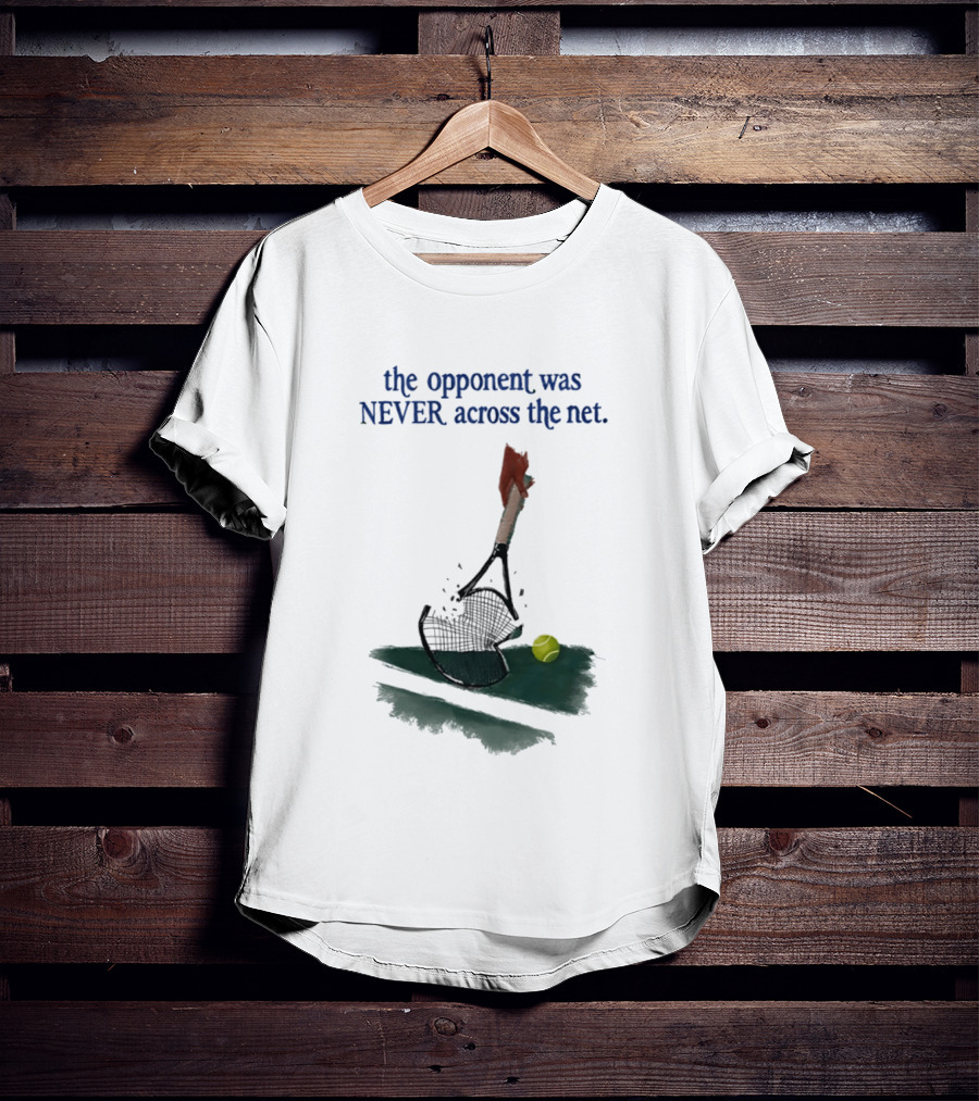 The Opponent Was Never Across The Net Tennis Humour Broken Racket T-Shirt