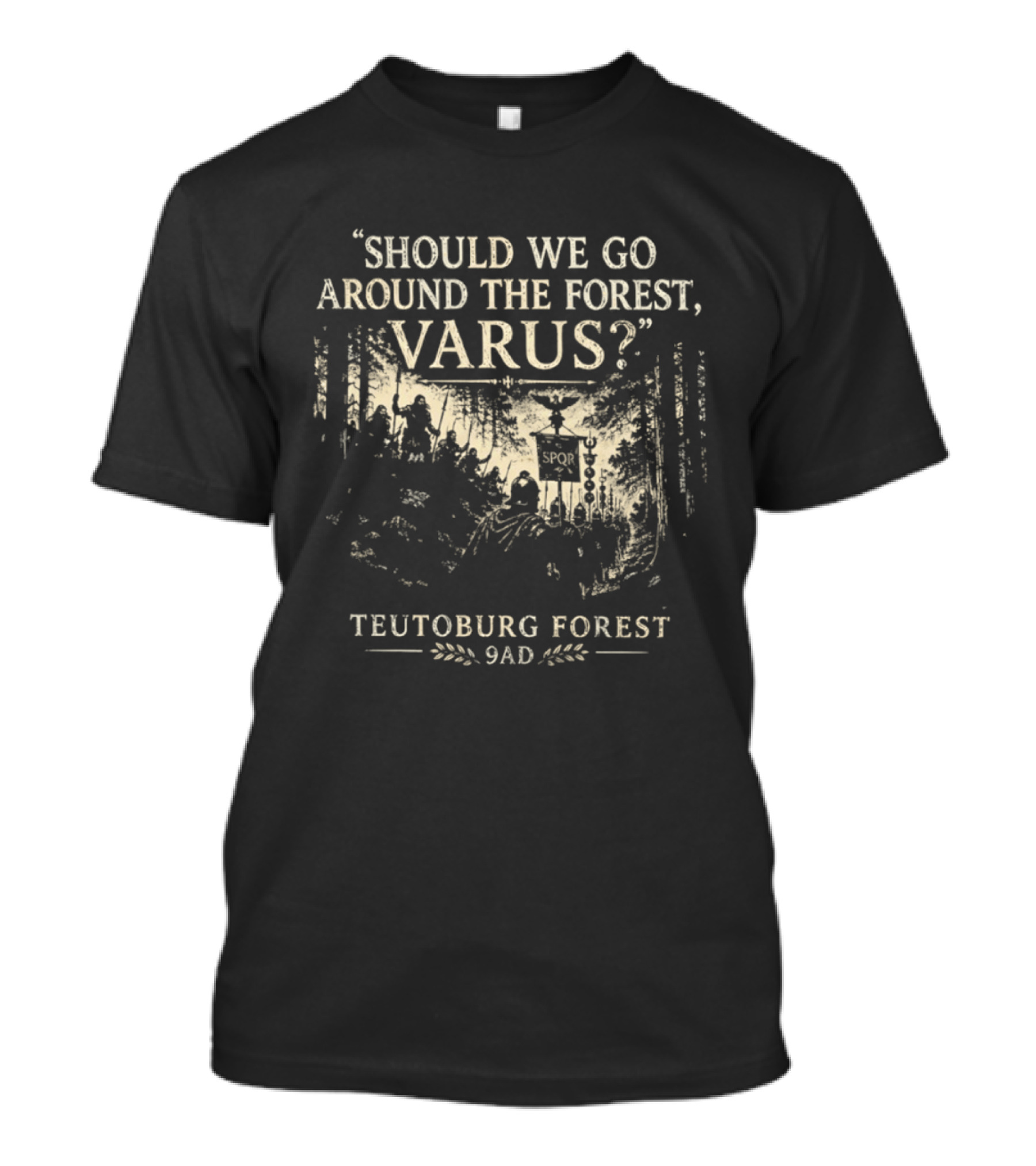 Should We Go Around The Forest Varus Teutoburg Forest 9AD T-Shirt