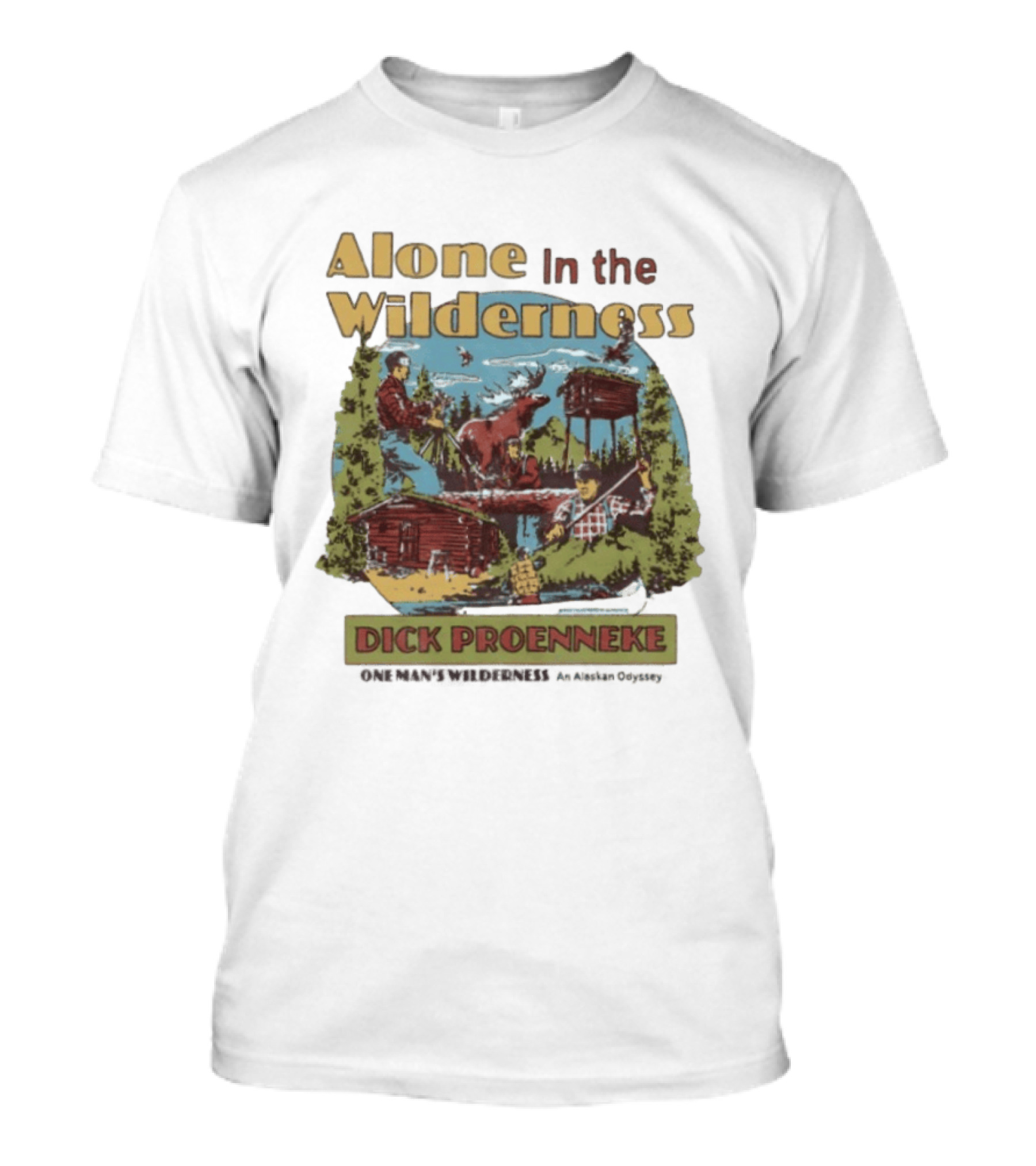 Alone In The Wilderness Dick Proenneke One Man's Wilderness An Alaskan Odyssey Cabin Moose Adventure T-Shirt