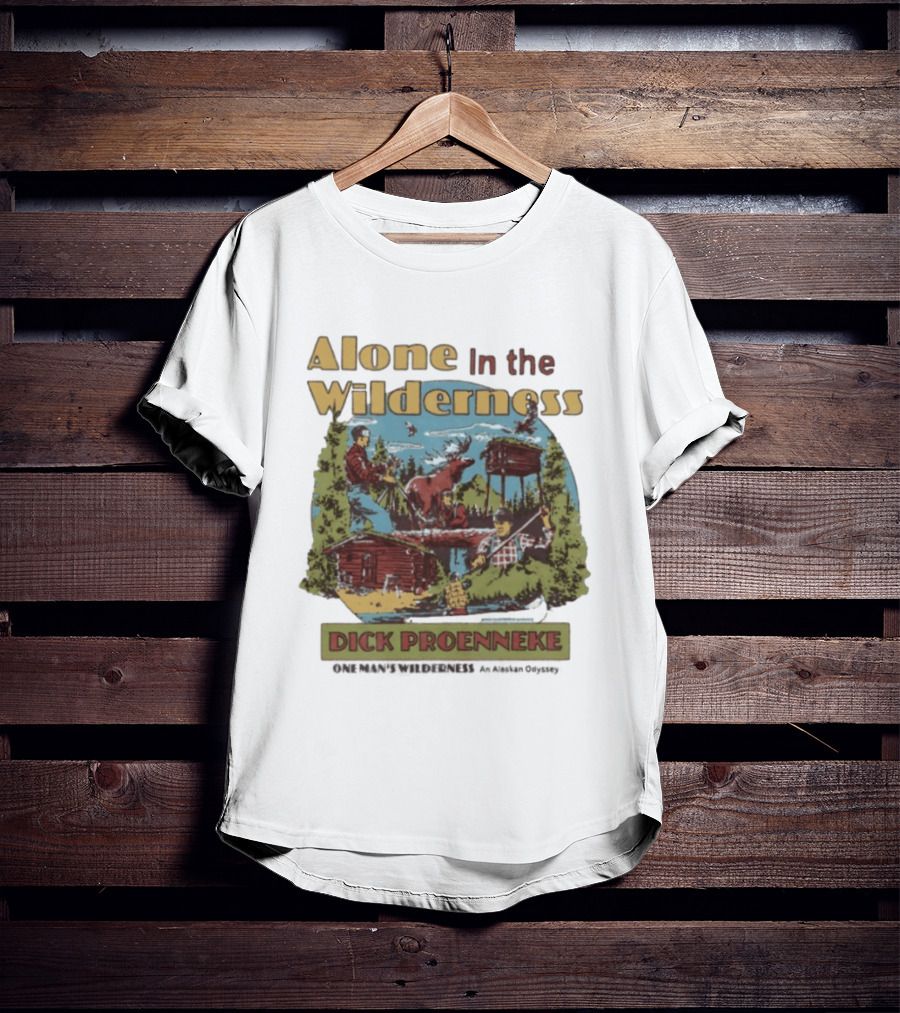 Alone In The Wilderness Dick Proenneke One Man's Wilderness An Alaskan Odyssey Cabin Moose Adventure T-Shirt