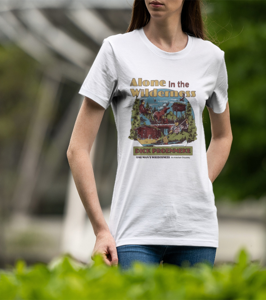 Alone In The Wilderness Dick Proenneke One Man's Wilderness An Alaskan Odyssey Cabin Moose Adventure T-Shirt