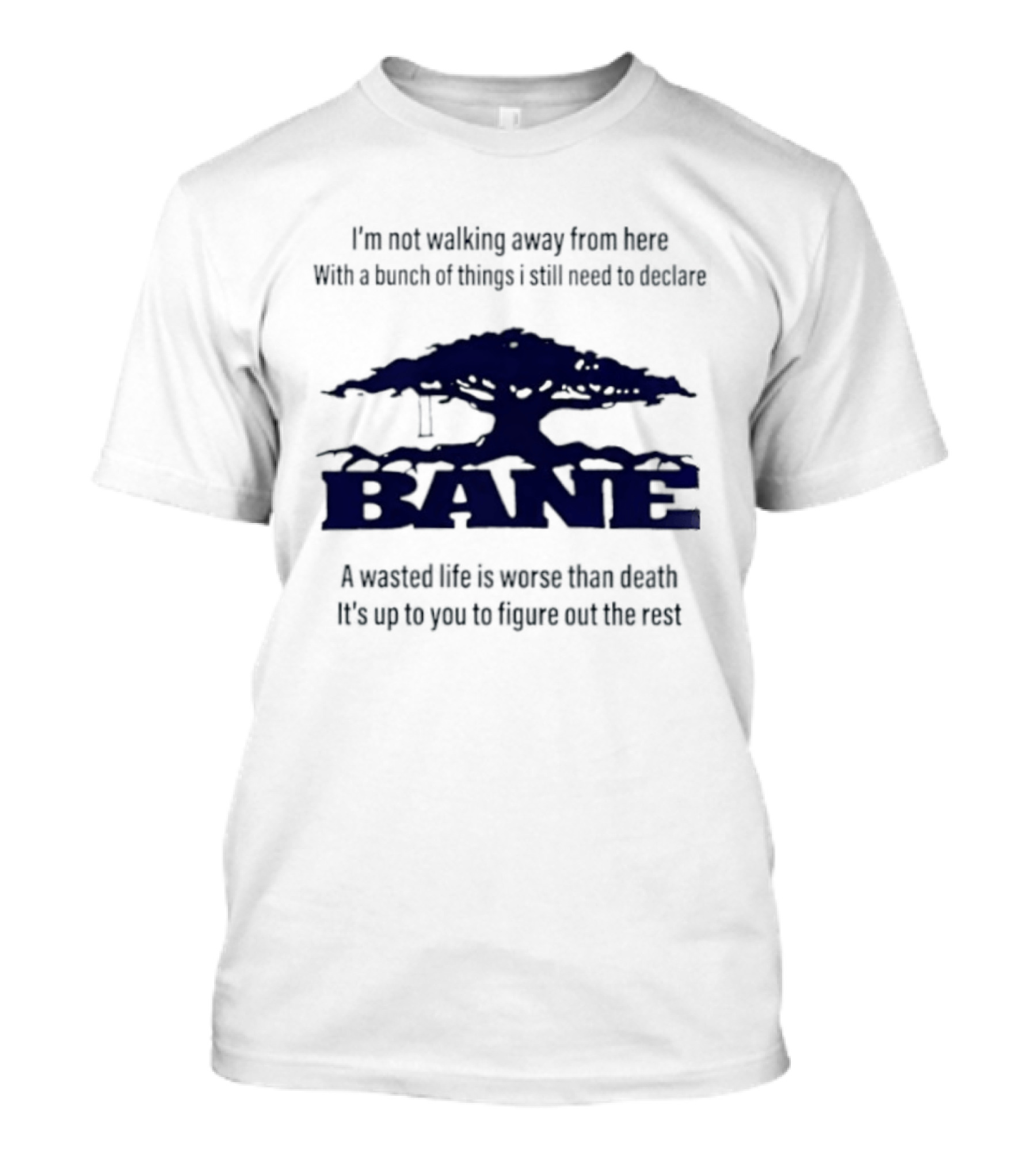 Bane A Wasted Life Is Worse Than Death Figure Out The Rest T-Shirt