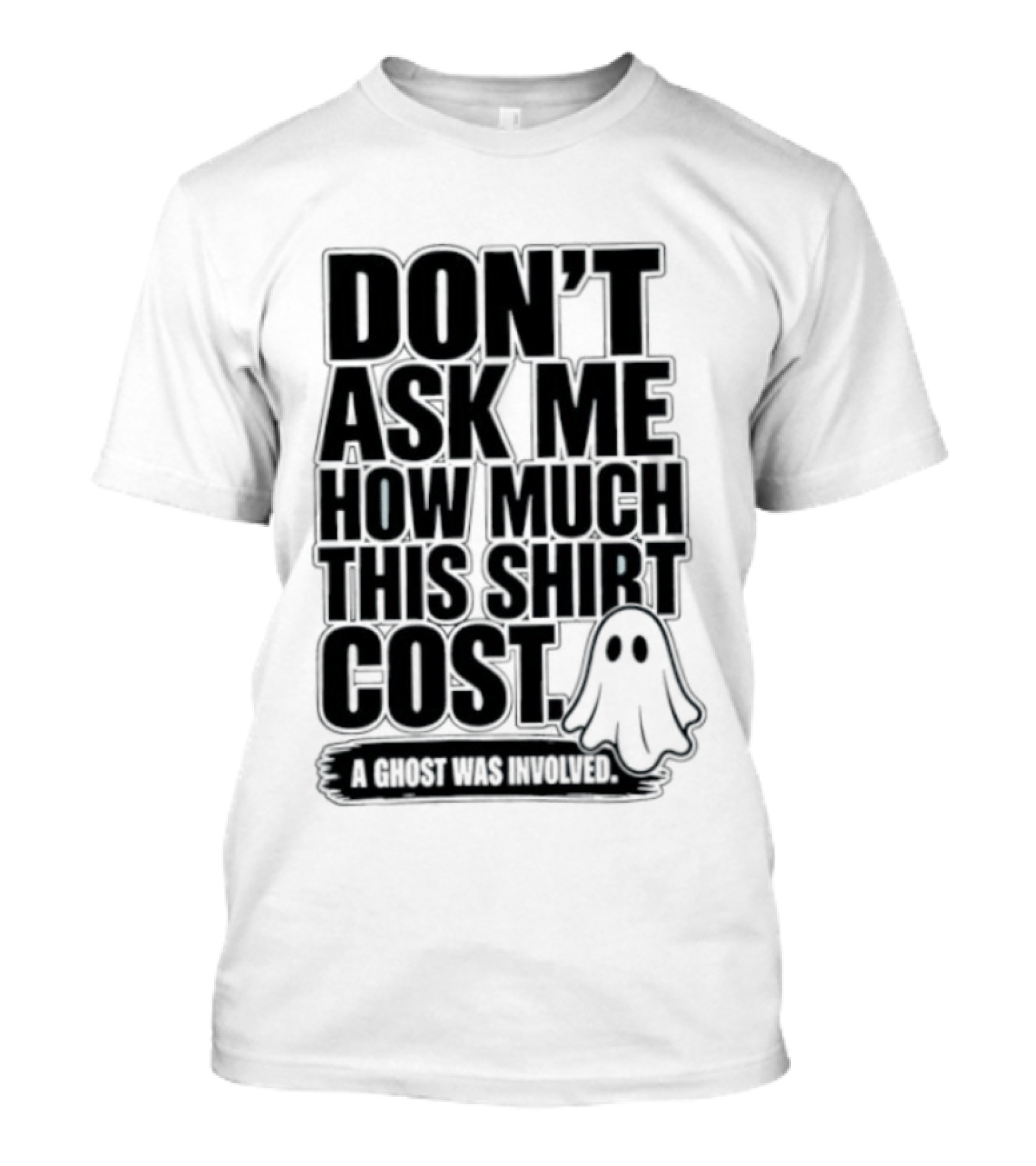 Don't Ask Me How Much This Cost A Ghost Was Involved Ghostly Spirit Humor T-Shirt