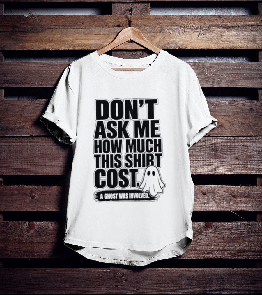 Don't Ask Me How Much This Cost A Ghost Was Involved Ghostly Spirit Humor T-Shirt