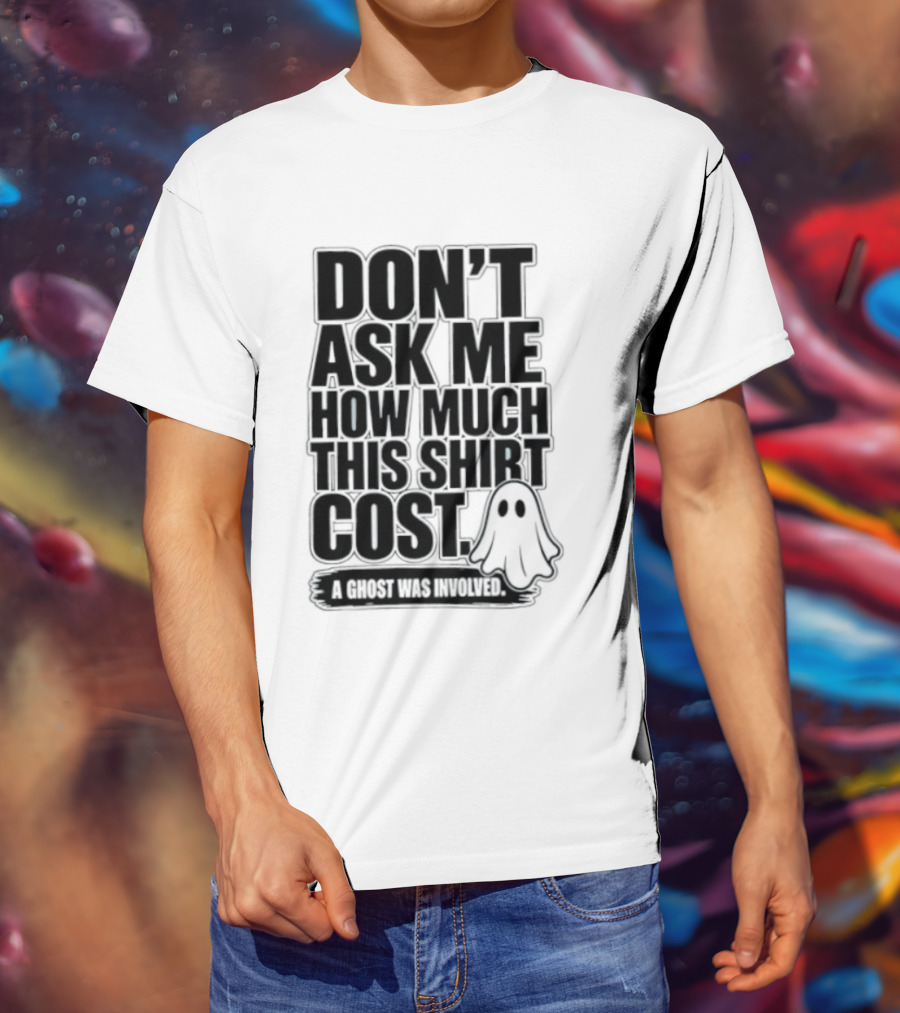 Don't Ask Me How Much This Cost A Ghost Was Involved Ghostly Spirit Humor T-Shirt