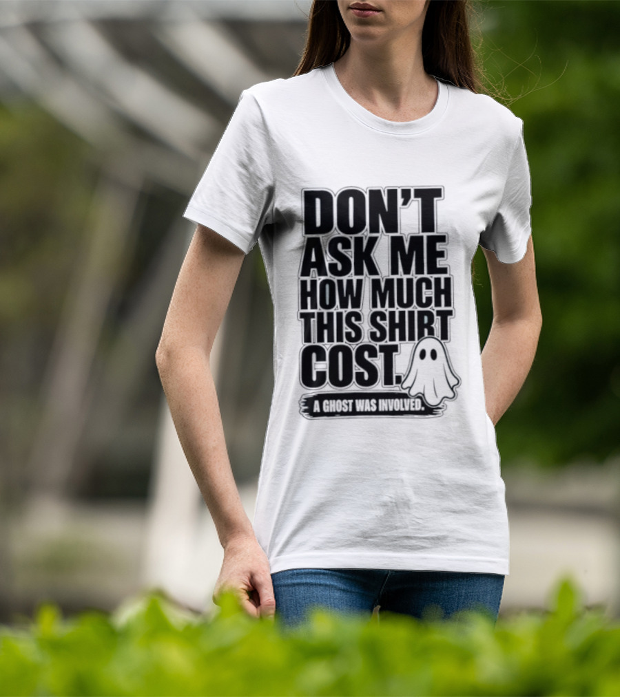 Don't Ask Me How Much This Cost A Ghost Was Involved Ghostly Spirit Humor T-Shirt