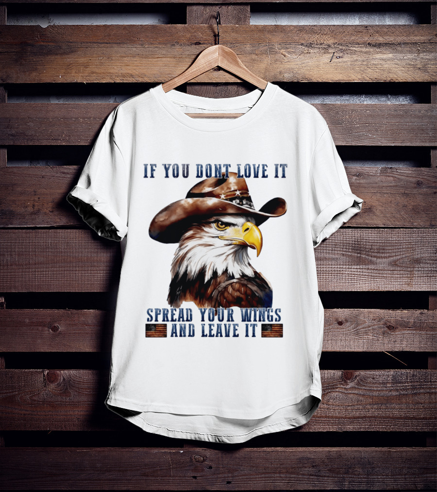 Eagle Cowboy If You Don't Love It Spread Your Wings And Leave T-Shirt