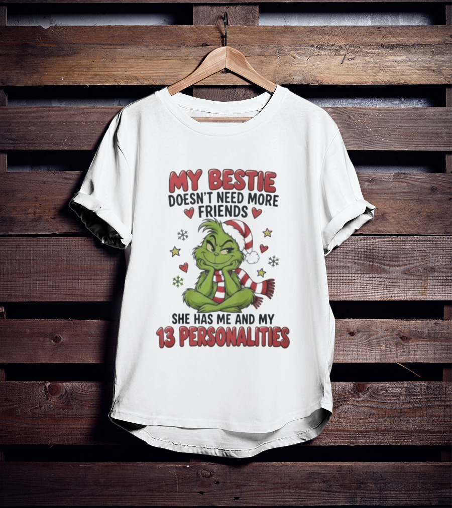 My Bestie Doesn't Need More Friends She Has Me And My 13 Personalities Grinch Christmas T-Shirt