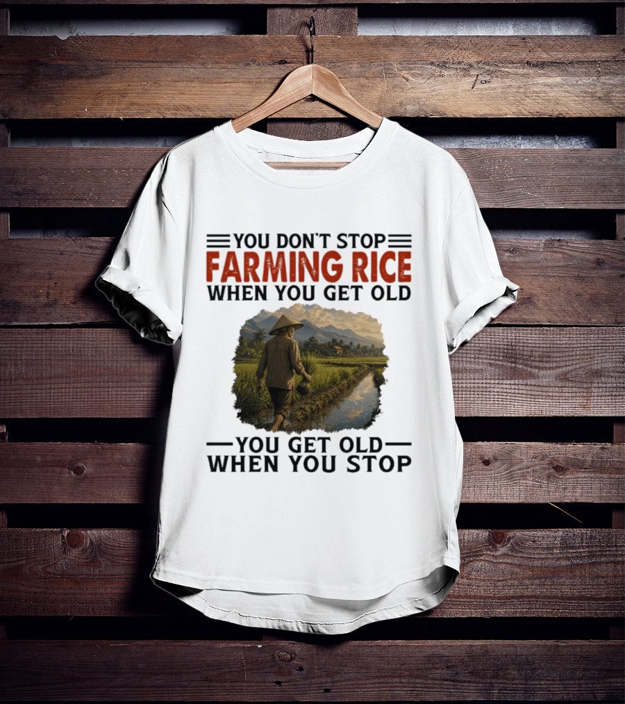 You Don't Stop Farming Rice When You Get Old Farmer In Rice Field Asian Countryside Scene T-Shirt
