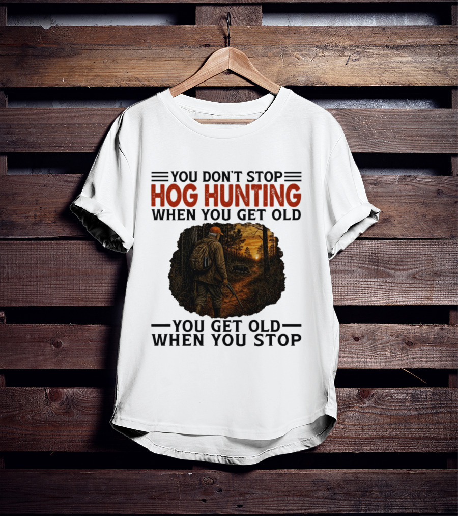 You Don't Stop Hog Hunting When You Get Old Scenic Wildlife Adventure T-Shirt