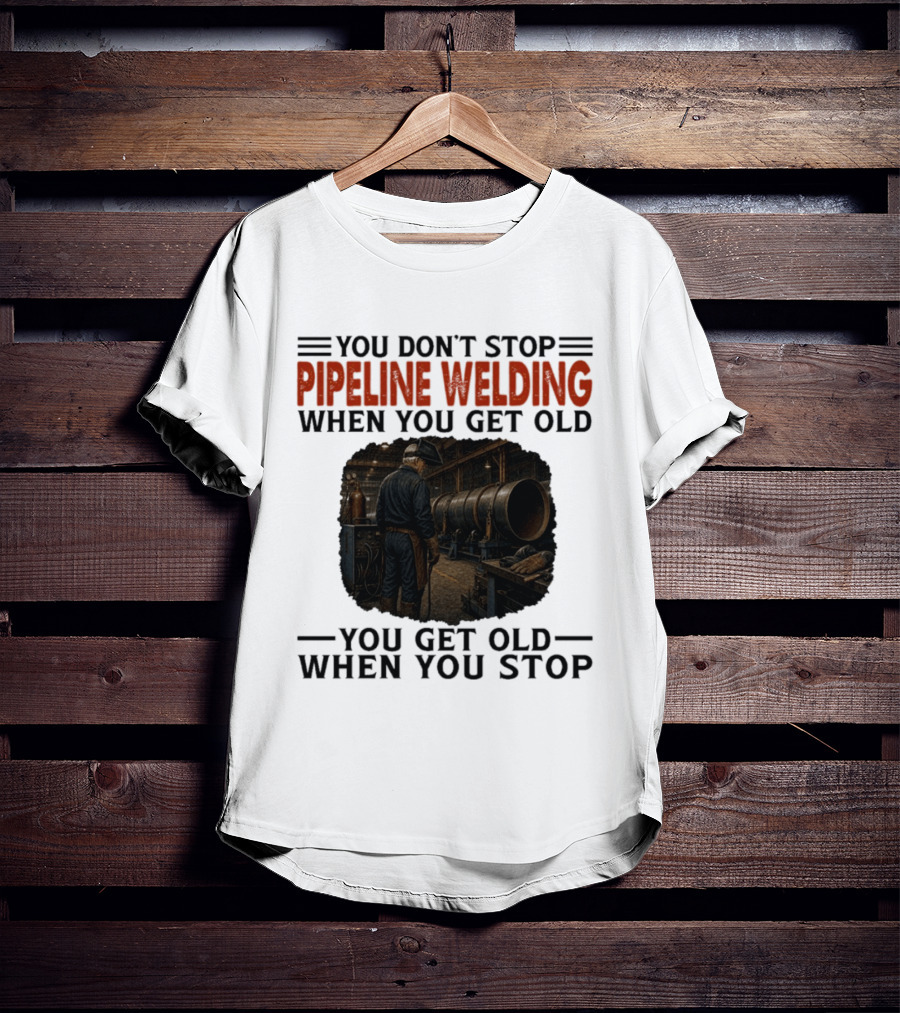 You Don't Stop Pipeline Welding When You Get Old You Get Old When You Stop Retro Welding Scene T-Shirt