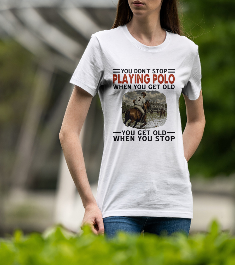 You Don't Stop Playing Polo When You Get Old Equestrian Sports Motivation T-Shirt