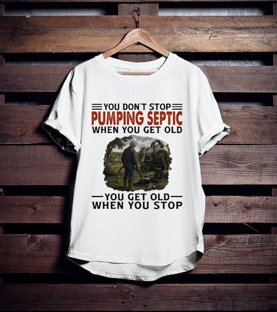 You Don't Stop Pumping Septic When You Get Old Man Working Truck Scene T-Shirt
