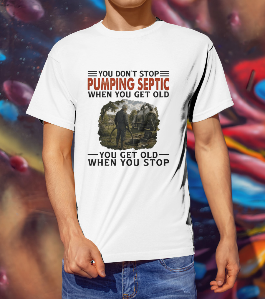 You Don't Stop Pumping Septic When You Get Old Man Working Truck Scene T-Shirt