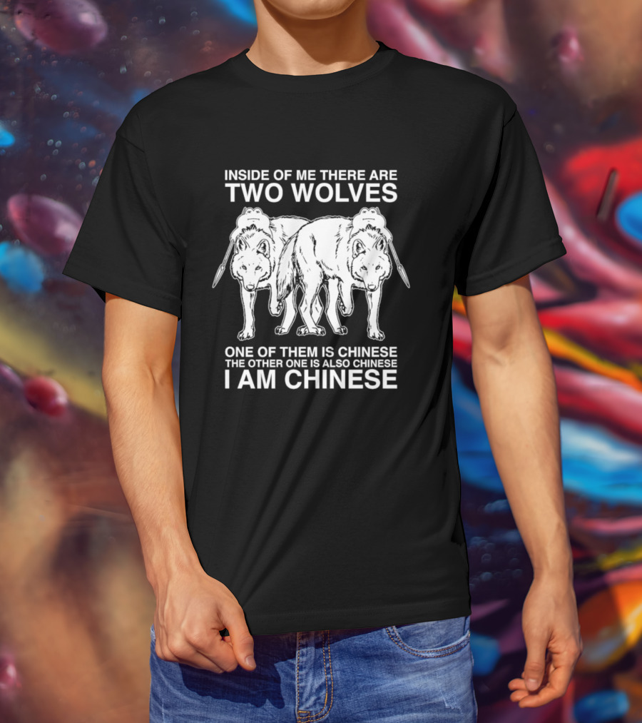 Inside Of Me There Are Two Wolves One Of Them Is Chinese The Other One Is Also Chinese I Am Chinese T-Shirt