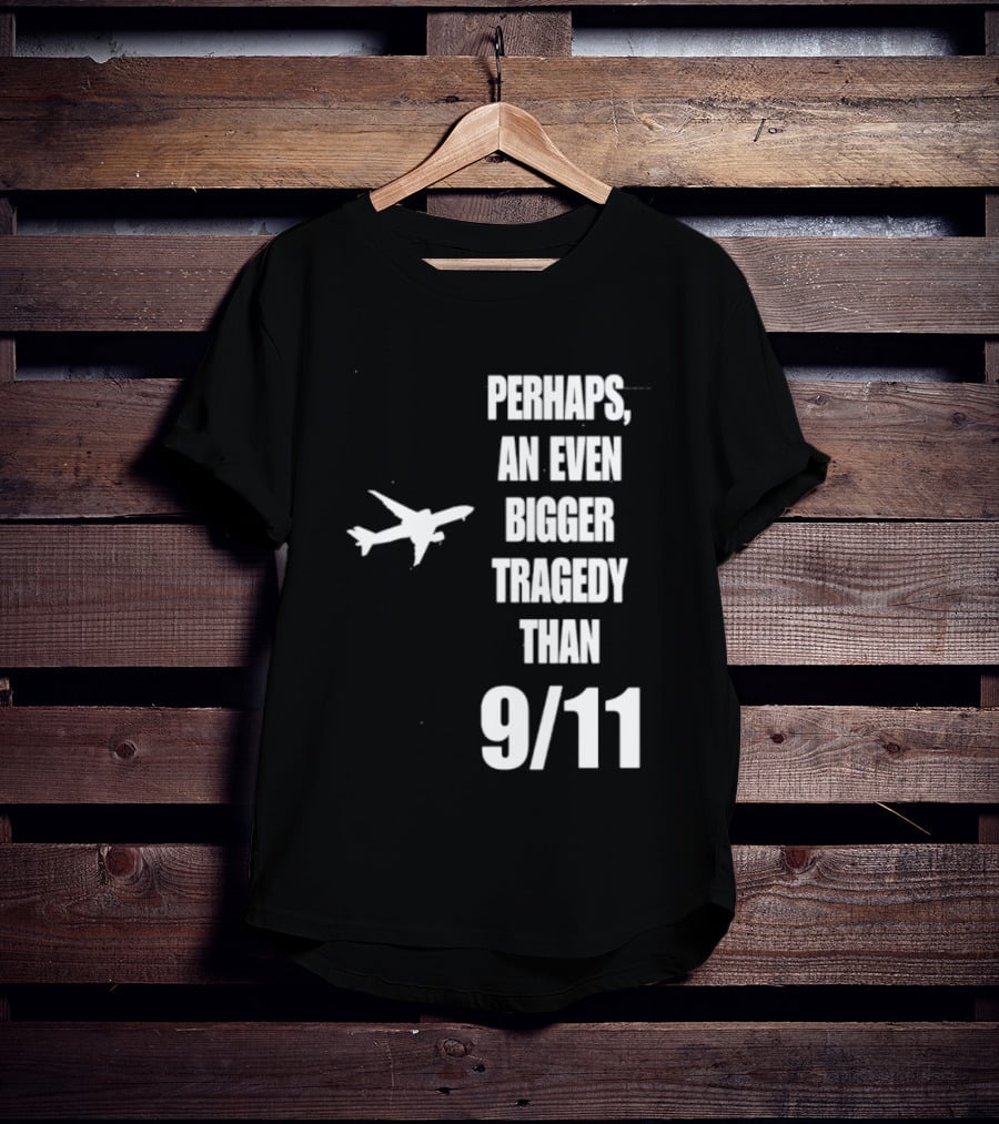 Perhaps An Even Bigger Tragedy Than 9 11 Event T-Shirt