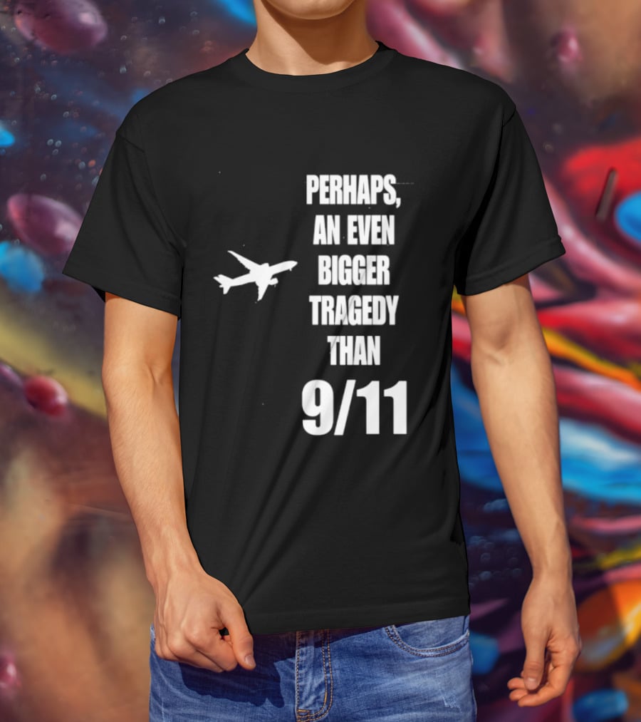 Perhaps An Even Bigger Tragedy Than 9 11 Event T-Shirt