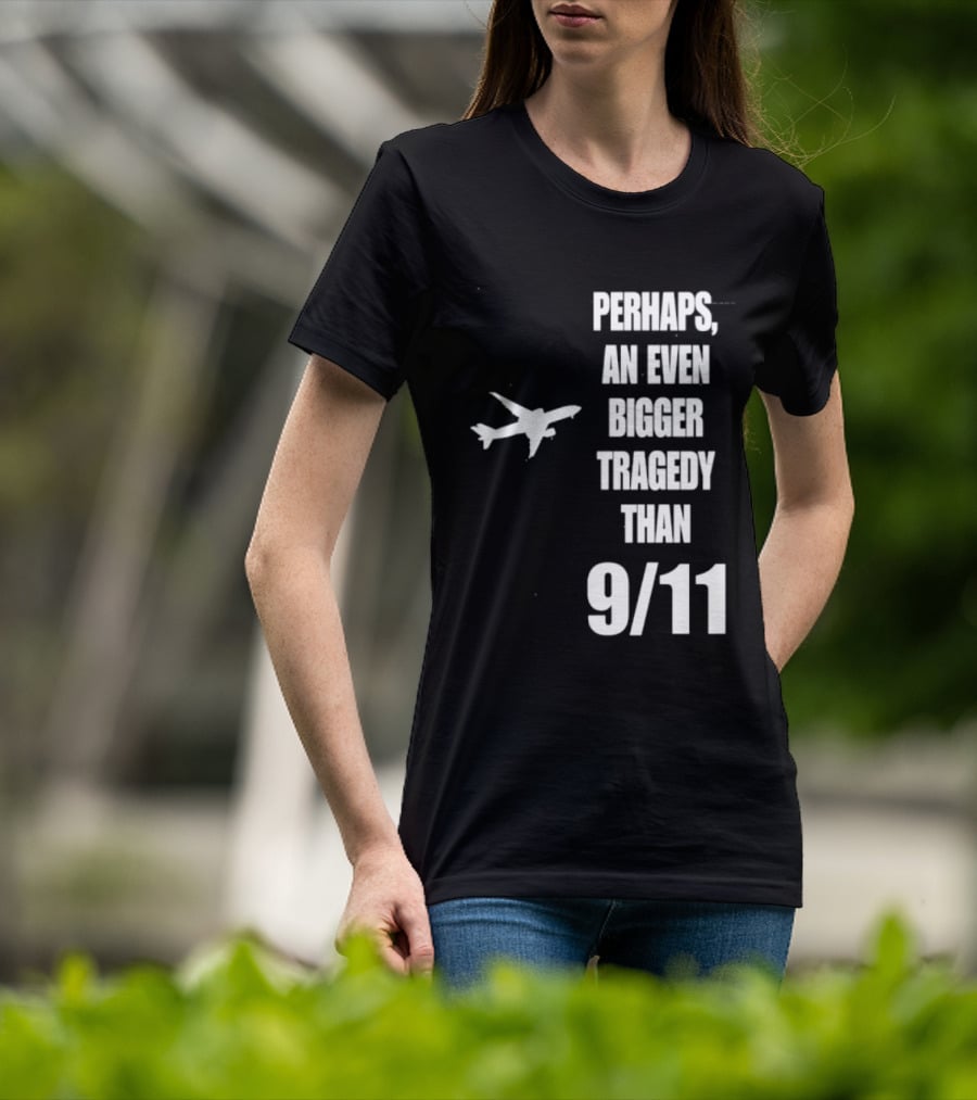 Perhaps An Even Bigger Tragedy Than 9 11 Event T-Shirt
