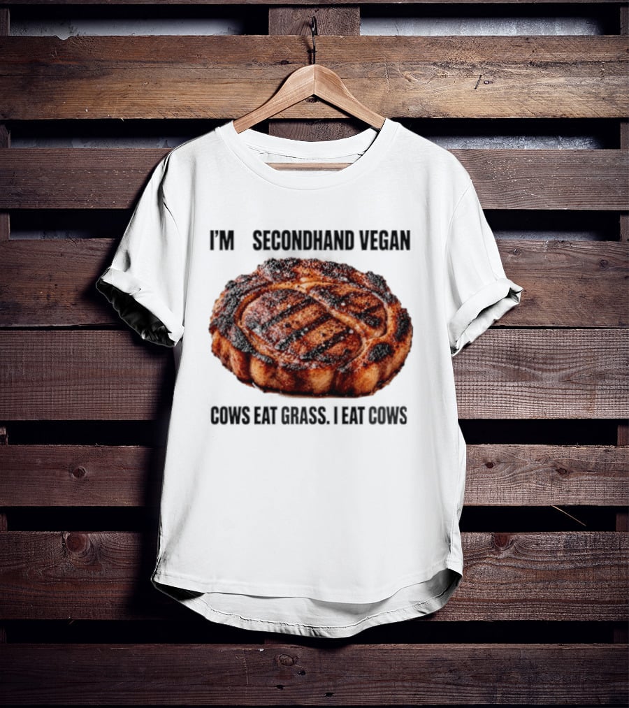 I'm A Secondhand Vegan Cows Eat Grass I Eat Cows Steak Grilled Humor T-Shirt