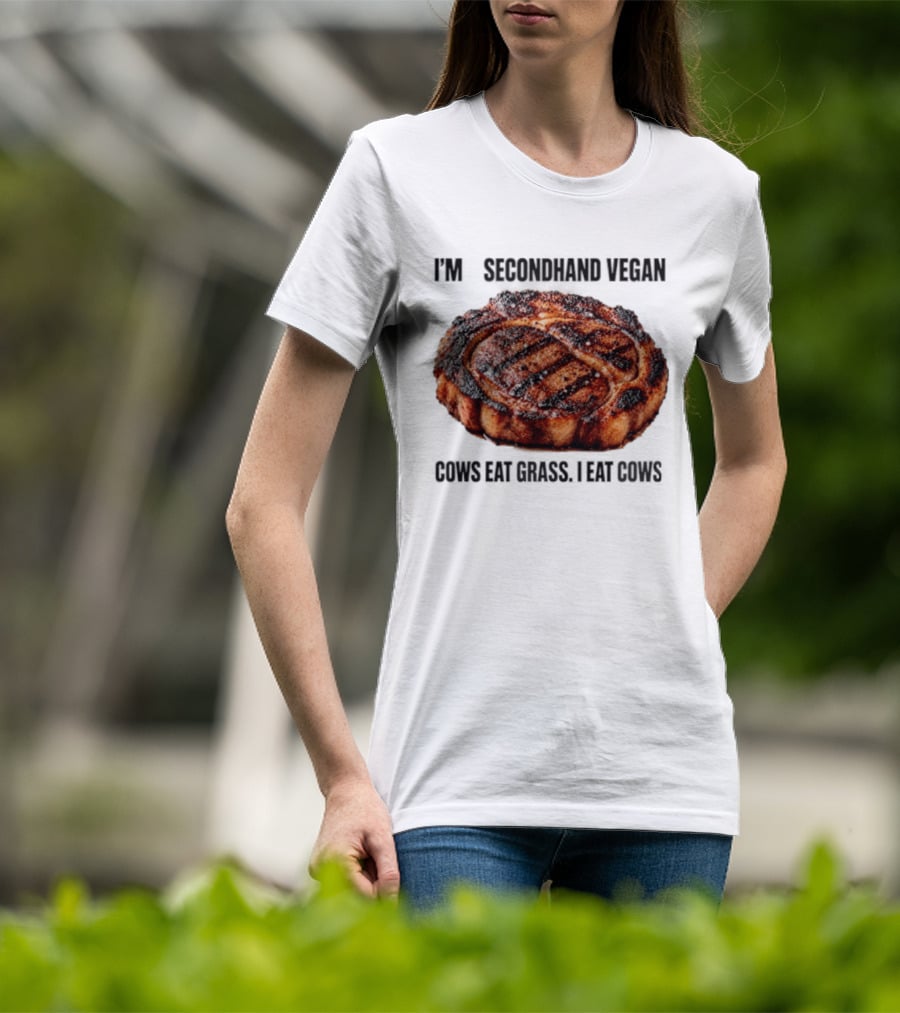 I'm A Secondhand Vegan Cows Eat Grass I Eat Cows Steak Grilled Humor T-Shirt