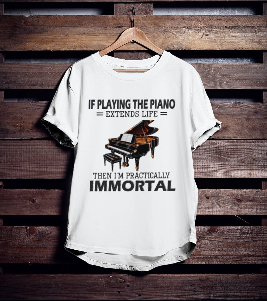 IF Playing The Piano Extends Life Then I'm Practically Immortal Piano T-Shirt
