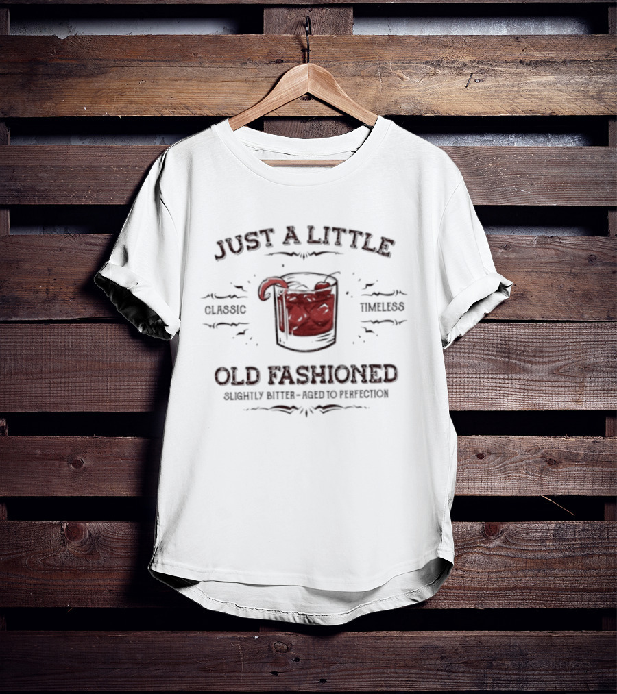 Just A Little Classic Timeless Old Fashioned Slightly Bitter Aged To Perfection T-Shirt