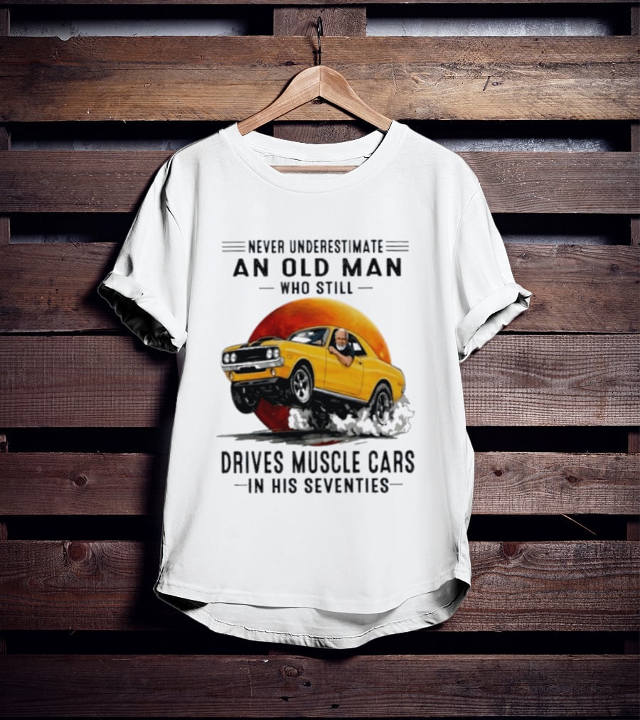 Never Underestimate An Old Man Who Still Drives Muscle Cars In His Seventies Vintage Yellow Car T-Shirt
