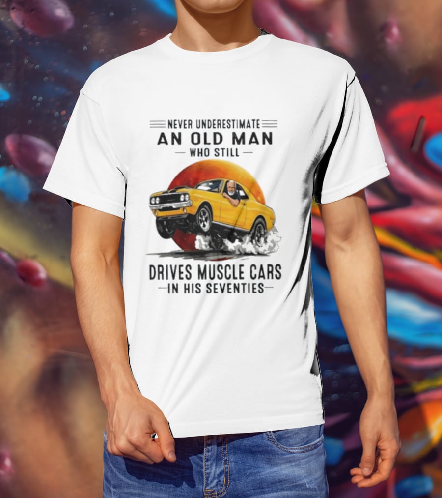 Never Underestimate An Old Man Who Still Drives Muscle Cars In His Seventies Vintage Yellow Car T-Shirt