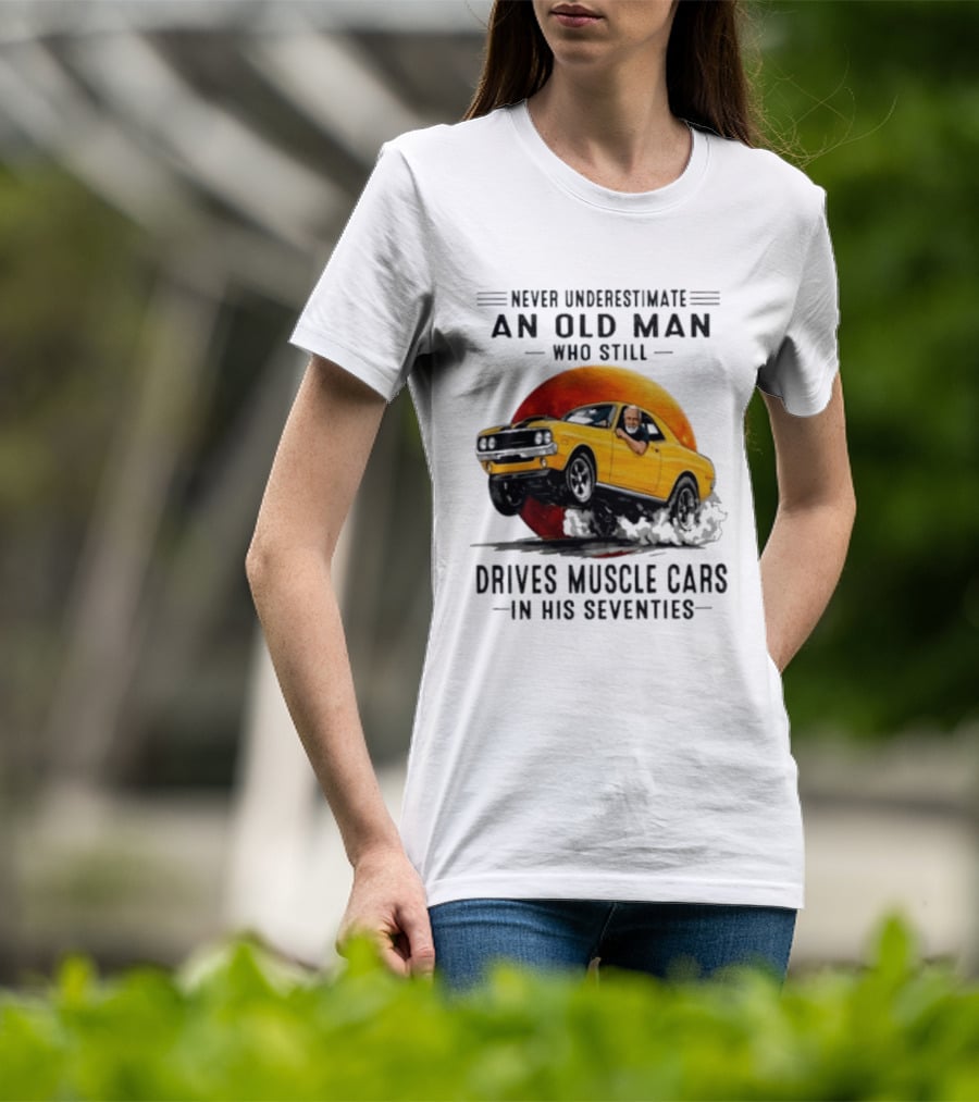 Never Underestimate An Old Man Who Still Drives Muscle Cars In His Seventies Vintage Yellow Car T-Shirt