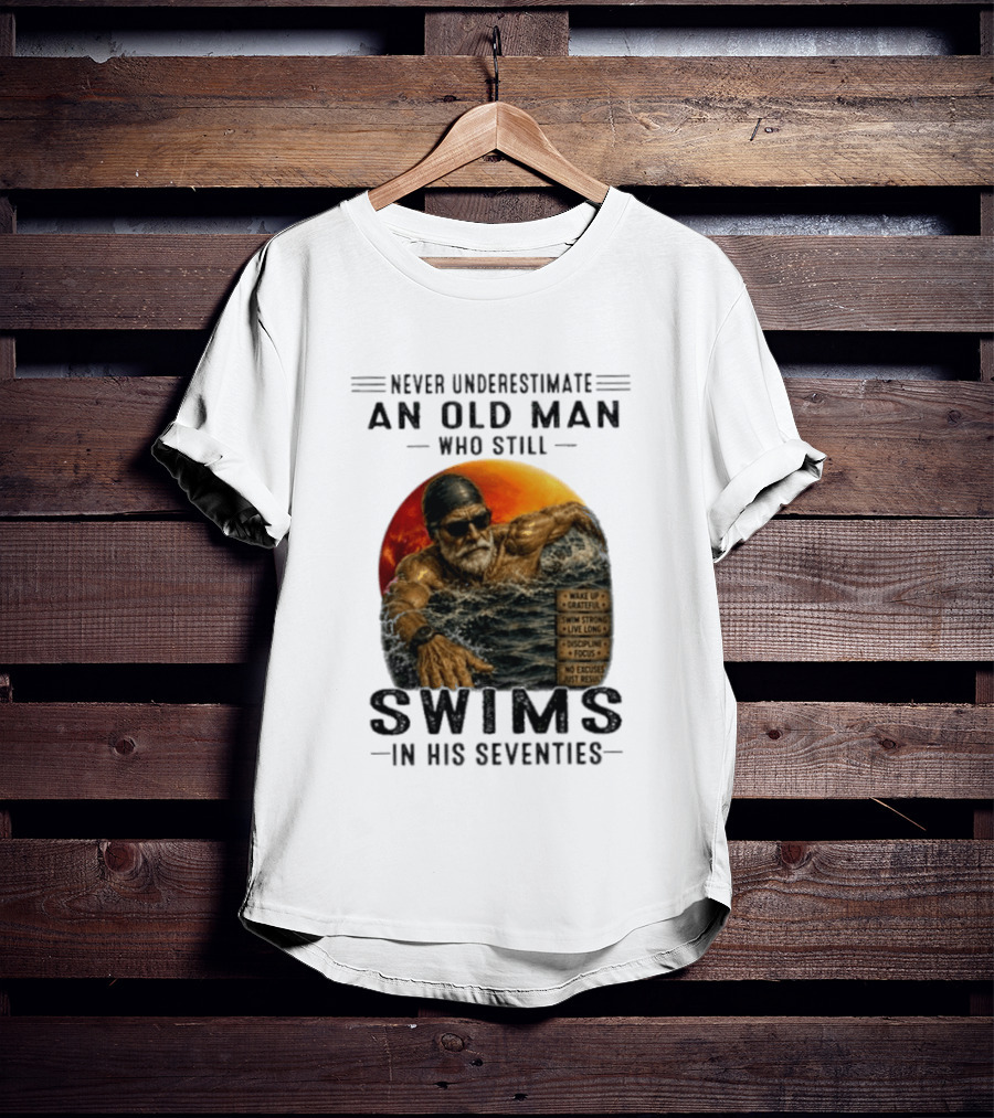Never Underestimate An Old Man Who Still Swims In His Seventies Vintage Motivational Quotes Wake Up Grateful Swim Strong Discipline T-Shirt