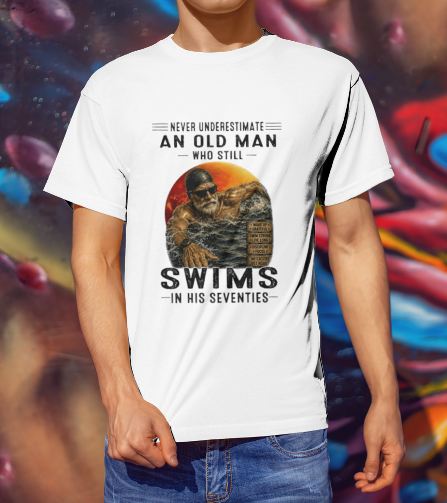 Never Underestimate An Old Man Who Still Swims In His Seventies Vintage Motivational Quotes Wake Up Grateful Swim Strong Discipline T-Shirt