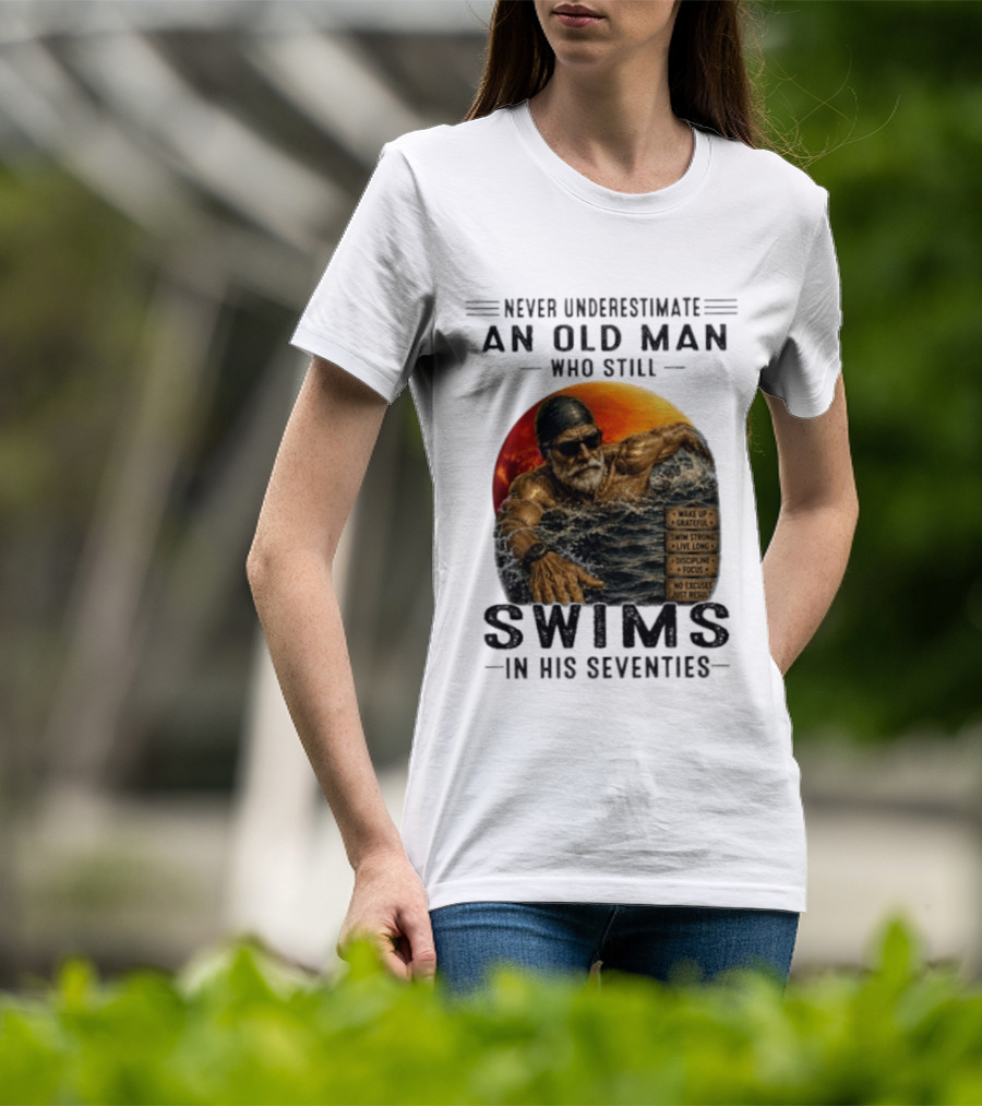 Never Underestimate An Old Man Who Still Swims In His Seventies Vintage Motivational Quotes Wake Up Grateful Swim Strong Discipline T-Shirt
