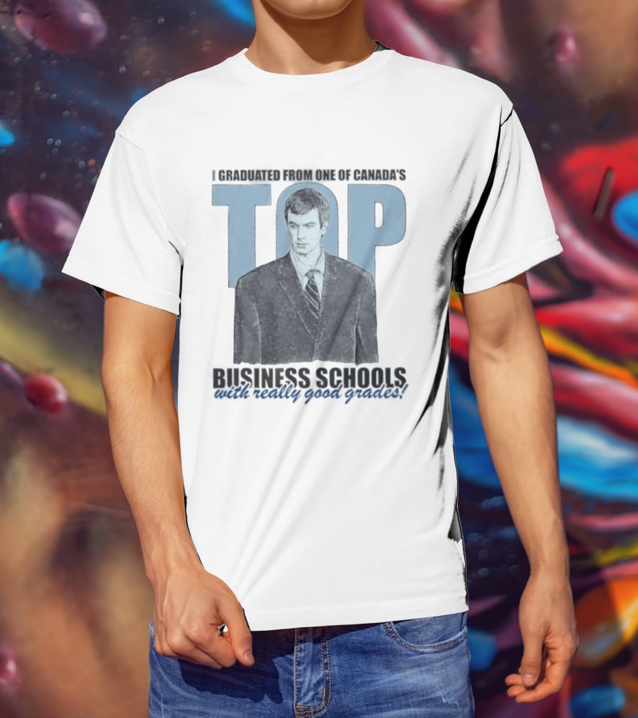 Peter Bacanovic I Graduated From One Of Canada's Top Business Schools With Really Good Grades T-Shirt