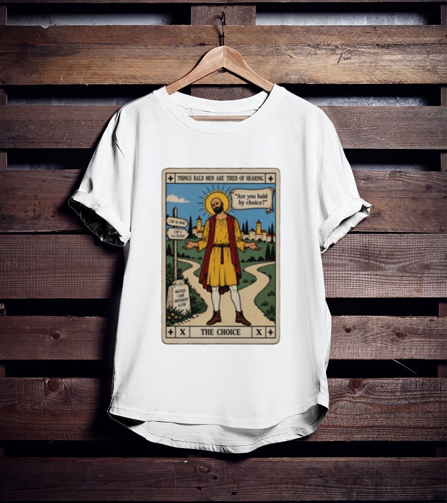 Things Bald Men Are Tired Of Hearing Are You Bald By Choice The Choice Saint Bald Man Tarot T-Shirt