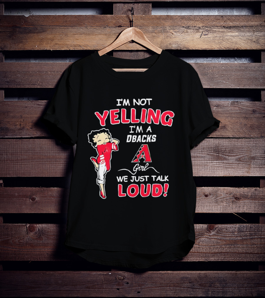 I'm Not Yelling I'm A DBacks Girl We Just Talk Loud Arizona Diamondbacks T-Shirt