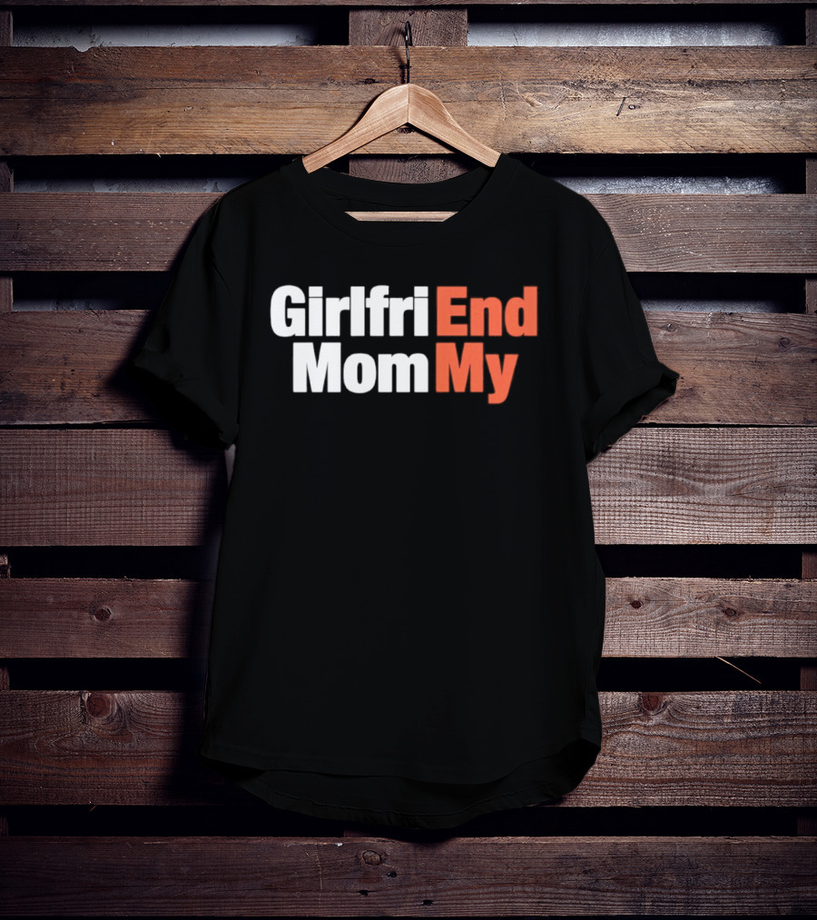 Girlfriend Mom My End T-Shirt