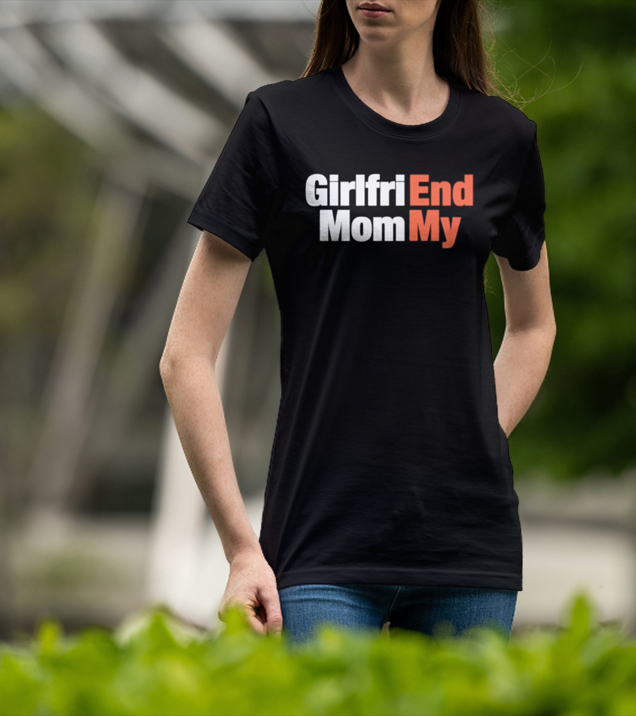 Girlfriend Mom My End T-Shirt
