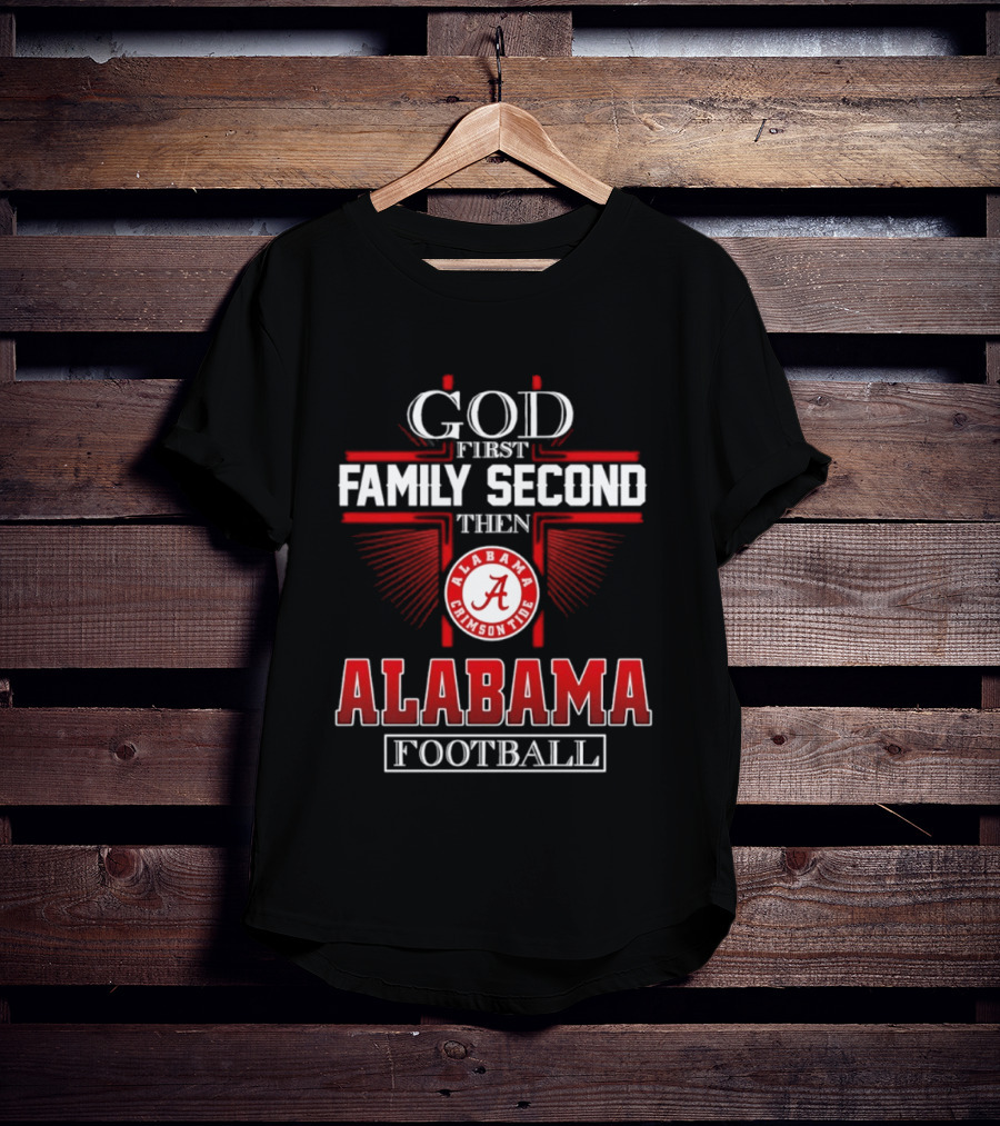 God First Family Second Then Alabama Crimson Tide Football T-Shirt