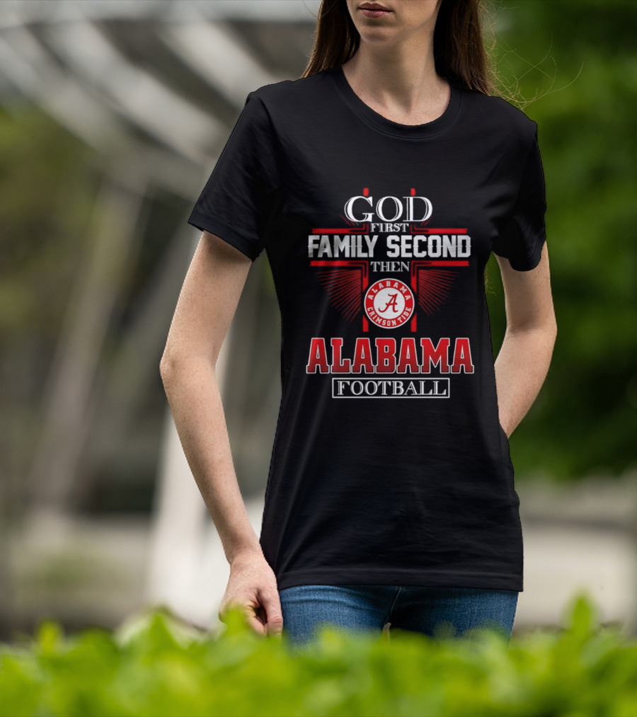 God First Family Second Then Alabama Crimson Tide Football T-Shirt
